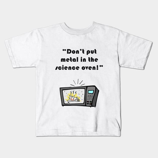 Don't Put Metal in the Science Oven Kids T-Shirt by wbeeson